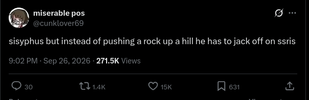 Screenshot 2026-09-28 at 02-20-28 miserable pos on X sisyphus but instead of pushing a rock up a hill he has to jack off on ssris _ X.png